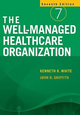 E-Book (pdf) Well-Managed Healthcare Organization, Seventh Edition von John R. Griffith, Kenneth R White