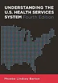E-Book (pdf) Understanding the U.S. Health Services System, Fourth Edition von Phoebe Barton
