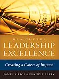 ePUB Healthcare Leadership Excellence: Creating a Career of Impact von James A. Rice, Frankie Perry