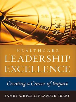 ePUB Healthcare Leadership Excellence: Creating a Career of Impact von James A. Rice, Frankie Perry