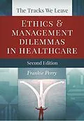 E-Book (pdf) Tracks We Leave: Ethics and Management Dilemmas in Healthcare, Second Edition von Frankie Perry