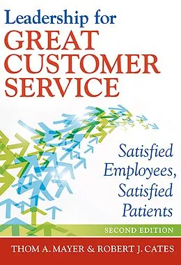 E-Book (epub) Leadership for Great Customer Service: Satisfied Employees, Satisfied Patients, Second Edition von Robert J. Cates, Thom A. Mayer