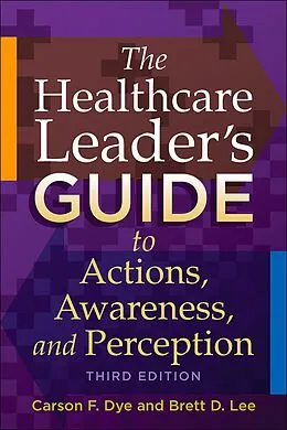 E-Book (epub) Healthcare Leader's Guide to Actions, Awareness, and Perception, Third Edition von Carson F. Dye, Brett D. Lee