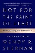 E-Book (epub) Not for the Faint of Heart von Ambassador Wendy R. Sherman