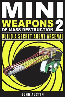 eBook (pdf) Mini Weapons of Mass Destruction: Build a Secret Agent Arsenal de John Austin