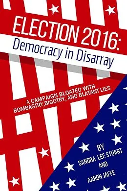 E-Book (epub) Election 2016: Democracy in Disarray von Sandra Lee Stuart, Aaron Jaffe