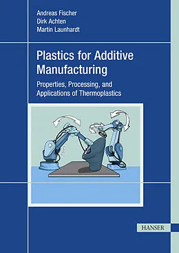 E-Book (pdf) Plastics for Additive Manufacturing von Andreas Fischer, Dirk Achten, Martin Launhardt