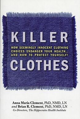 Kartonierter Einband Killer Clothes: How Seemingly Innocent Clothing Choices Endanger Your Health... and How to Protect Yourself! von Brian Clement, Anna Marie Clement