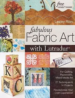 PDF Fabulous Fabric Art With Lutradur(R) von Lesley Riley