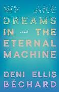 Couverture cartonnée We Are Dreams in the Eternal Machine de Deni Ellis Bchard