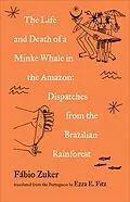 E-Book (epub) The Life and Death of a Minke Whale in the Amazon von Fábio Zuker