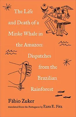 E-Book (epub) The Life and Death of a Minke Whale in the Amazon von Fábio Zuker