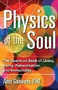 Kartonierter Einband Physics of the Soul: The Quantum Book of Living, Dying, Reincarnation, and Immortality von Amit Goswami