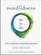 Couverture cartonnée Mindfulness, Day by Day: How to Find Peace in the Present Moment de Josh Baran