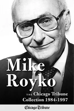 E-Book (epub) Mike Royko: The Chicago Tribune Collection 1984-1997 von Mike Royko
