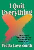 E-Book (epub) I Quit Everything von Freda Love Smith
