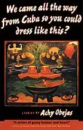 E-Book (epub) We Came All the Way from Cuba So You Could Dress Like This? von Achy Obejas