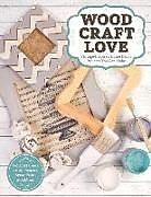 Kartonierter Einband Wood, Craft, Love: Vintage-Inspired Home Decor Projects You Can Make (Includes Chalk Paint, Stencils, Spray Paint, and More!) von Colleen Dorsey