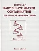 Fester Einband Control of Particulate Matter Contamination in Healthcare Manufacturing von Barber Thomas A.