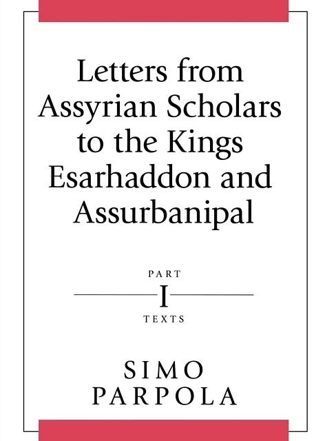 Letters from Assyrian Scholars to the Kings Esarhaddon and Assurbanipal