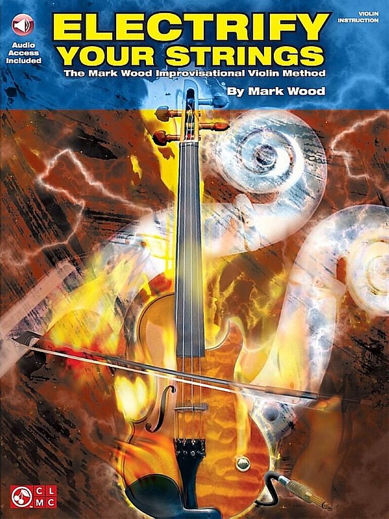 Electrify Your Strings: The Mark Wood Improvisational Violin Method [With CD]