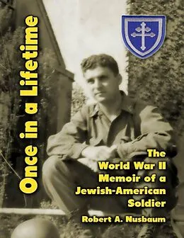 E-Book (epub) Once In a Lifetime: The World War 2 Memoir of a Jewish American Soldier von Robert A. Nusbaum