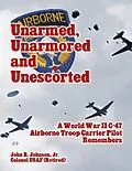 E-Book (epub) Unarmed, Unarmored and Unescorted: A World War 2 C-47 Airborne Troop Carrier Pilot Remembers von Jr. Johnson