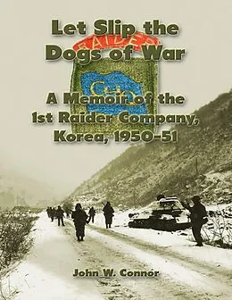 E-Book (epub) Let Slip the Dogs of War: A Memoir of the 1st Raider Company, Korea, 1950-51 von John W. Connor