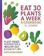 Fester Einband Eat 30 Plants a Week: A Cookbook von Katharina Seiser