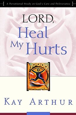 Couverture cartonnée Lord, Heal My Hurts de Kay Arthur