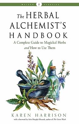 Kartonierter Einband The Herbal Alchemist's Handbook: A Complete Guide to Magickal Herbs and How to Use Them von Karen Harrison