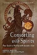 Couverture cartonnée Consorting with Spirits: Your Guide to Working with Invisible Allies de Jason Miller