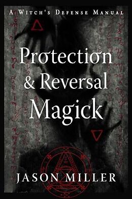 Couverture cartonnée Protection & Reversal Magick (Revised and Updated Edition) de Jason Miller