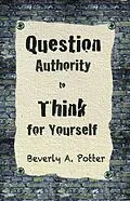 E-Book (epub) Question Authority; Think for Yourself von Beverly A. Potter, Mark James Estren