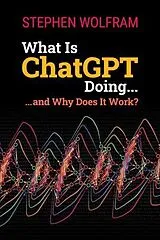 Kartonierter Einband What Is ChatGPT Doing ... and Why Does It Work? von Stephen Wolfram