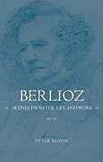 Berlioz: Scenes from the Life and Work