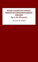 eBook (pdf) Wade Hampton Frost, Pioneer Epidemiologist 1880-1938 de Thomas M. Daniel