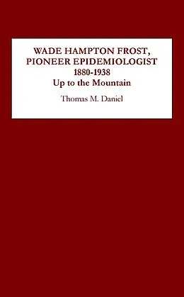E-Book (pdf) Wade Hampton Frost, Pioneer Epidemiologist 1880-1938 von Thomas M. Daniel