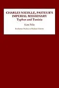 E-Book (pdf) Charles Nicolle, Pasteur's Imperial Missionary von Kim Pelis
