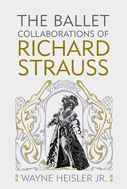 eBook (pdf) The Ballet Collaborations of Richard Strauss de Wayne Heisler Wayne Heisler Jr.