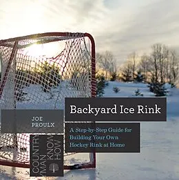 E-Book (epub) Backyard Ice Rink: A Step-by-Step Guide for Building Your Own Hockey Rink at Home (Countryman Know How) von Joe Proulx