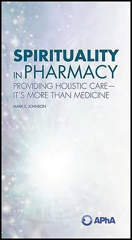 E-Book (epub) Spirituality in Pharmacy: Providing Holistic Care-It's More than Medicine von Mark S. Johnson