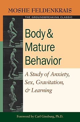 Couverture cartonnée Body and Mature Behavior: A Study of Anxiety, Sex, Gravitation, and Learning de Moshe Feldenkrais