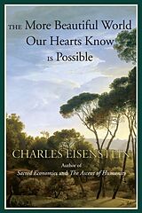 Broché The More Beautiful World Our Hearts Know Is Possible de Charles Eisenstein