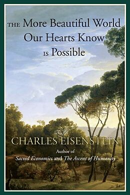 Broché The More Beautiful World Our Hearts Know Is Possible de Charles Eisenstein