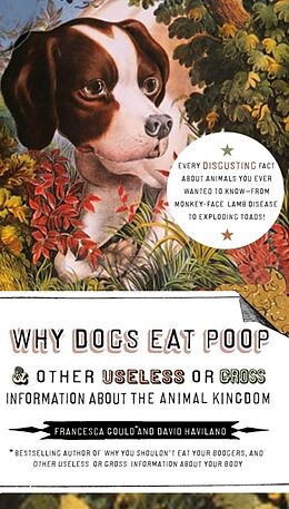 Kartonierter Einband Why Dogs Eat Poop, and Other Useless or Gross Information About the Animal Kingdom von Francesca Gould, David Haviland