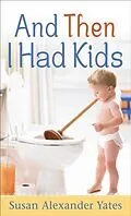 E-Book (epub) And Then I Had Kids von Susan Alexander Yates
