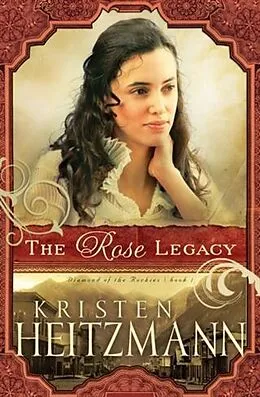 E-Book (epub) Rose Legacy (Diamond of the Rockies Book #1) von Kristen Heitzmann
