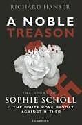 Kartonierter Einband Noble Treason: The Story of Sophie Scholl and the White Rose Revolt Against Hitler von Richard Hanser