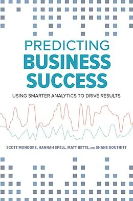E-Book (epub) Predicting Business Success von Matt Betts, Shane Douthitt, Scott Mondore